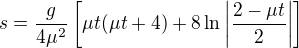 $s=\frac{g}{4\mu ^2}\left[\mu t(\mu t+4)+8\ln \left|\frac{2-\mu t}{2}\right|\right]$