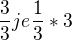 $\frac{3}{3} je \frac{1}{3} *3$