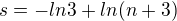 $s = -ln3+ln(n+3)$