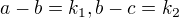 $a-b=k_1, b-c=k_2$