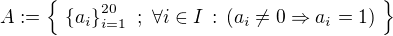 $A:=\{\,\,\{a_{i}\}_{i=1}^{20}\,\,;\,\,\forall i \in I\,:\,(a_{i}\neq 0 \Rightarrow a_{i}=1)\,\,\}$
