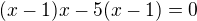 $(x-1) x-5 (x-1)=0$