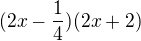 $(2x-\frac{1}{4})(2x + 2)$