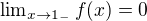 $\lim\nolimits_{x \to 1_-} f(x) = 0$