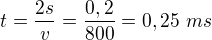 $t=\frac{2s}v=\frac{0,2}{800}=0,25\ ms$