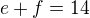 $e+f=14$