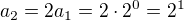 $a_2 = 2a_1 = 2\cdot 2^0 = 2^1$