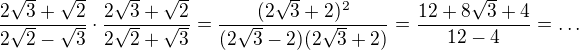 $\frac{2\sqrt{3}+\sqrt{2}}{2\sqrt{2}-\sqrt{3}}\cdot\frac{2\sqrt{3}+\sqrt{2}}{2\sqrt{2}+\sqrt{3}}=\frac{(2\sqrt{3}+2)^{2}}{(2\sqrt{3}-2)(2\sqrt{3}+2)}=\frac{12+8\sqrt{3}+4}{12-4}=\ldots $