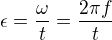 $\epsilon=\frac{ \omega}{t}=\frac{2 \pi f}{t}$
