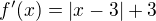$f'(x) = |x-3| + 3$