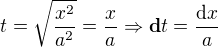 $t=\sqrt{\frac{x^{2}}{a^{2}}}=\frac{x}{a}\Rightarrow \textbf{d}t=\frac{\mathrm{d} x}{\mathrm{}a }$