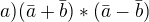 $a)(\bar{a}+\bar{b})*(\bar{a}-\bar{b})$