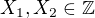 $X_1, X_2 \in \mathbb{Z}$