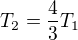 $T_2=\frac43 T_1$
