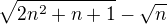 $\sqrt{2n^{2}+n+1}-\sqrt{n}$