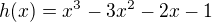 $h(x)=x^3-3x^2-2x-1$