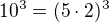 $10^3=(5 \cdot 2)^3$