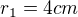 $r_1 = 4 cm$