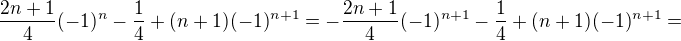 $\frac{2n+1}{4}(-1)^n-\frac14+(n+1)(-1)^{n+1}=-\frac{2n+1}{4}(-1)^{n+1}-\frac14+(n+1)(-1)^{n+1}=$