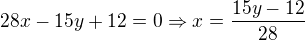 $28x-15y+12=0 \Rightarrow x = \frac{15y-12}{28}$