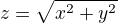 $z=\sqrt{x^{2}+y^{2}}$