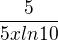 $\frac{5}{5xln 10}$