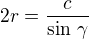$2r=\frac{c}{\sin\,\gamma}$