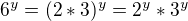 $6^y=(2*3)^y=2^y*3^y$