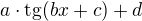 $a\cdot\mathrm{tg}{\(bx+c\)}+d$