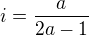 $i=\frac{a}{2a-1}$