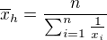 $\overline{x}_{h}=\frac{n}{\sum_{i=1}^{n}\frac{1}{x_{i}}}$