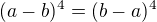 $(a-b)^4=(b-a)^4$