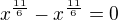 $x^{\frac{11}6}-x^{\frac{11}6}=0$