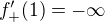 $f'_+(1) = -\infty$