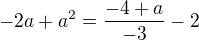 $-2a+a^2=\frac{-4+a}{-3}-2$