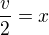 $\frac v2=x$