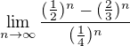 $\lim_{n \to\infty }\frac{(\frac{1}{2})^{n}-(\frac{2}{3})^{n}}{(\frac{1}{4})^{n}}$