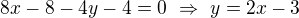 $8x-8-4y-4=0\ \Rightarrow\ y=2x-3$