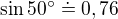 $\sin 50^\circ \doteq 0,76$
