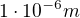 $1\cdot \mathrm{10}^{-6}m$