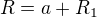 $R=a+R_1$