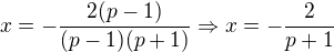 $x=-\frac{2(p-1)}{(p-1)(p+1)}\Rightarrow x=-\frac{2}{p+1}$