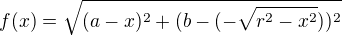 $f(x)=\sqrt{(a-x)^2+(b-(-\sqrt{r^2-x^2}))^2}$