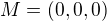 $M=(0,0,0)$