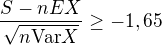 $\frac{S-nEX}{\sqrt{n\text{Var}X}}\geq-1,65$