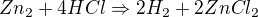 $Zn_{2} + 4HCl \Rightarrow 2H_{2} +2ZnCl_{2}$