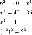 $6^2=40-x^4\nlx^4=40-36\nlx^4=4\nl(x^2)^2=2^2$