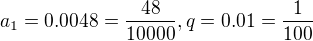 kopírovat do textarea $a_{1}=0.0048=\frac{48}{10000},q=0.01=\frac{1}{100}$