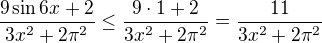 $\frac{9\sin 6x + 2}{3x^2 + 2\pi^2} \leq \frac{9 \cdot 1 + 2}{3x^2 + 2\pi^2} = \frac{11}{3x^2 + 2\pi^2}$