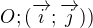 $O;(\overrightarrow{i};\overrightarrow{j}))$